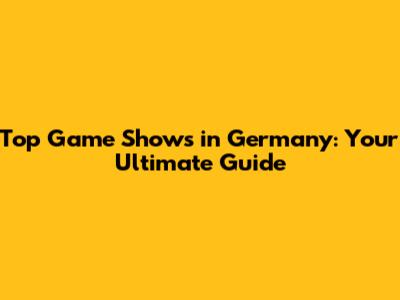Top Game Shows in Germany: Your Ultimate Guide