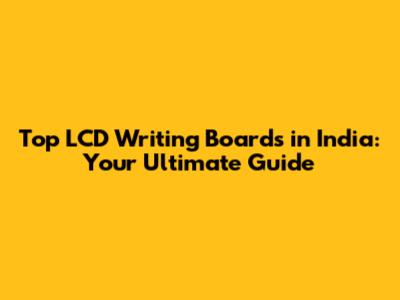 Top LCD Writing Boards in India: Your Ultimate Guide