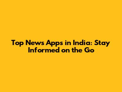 Top News Apps in India: Stay Informed on the Go