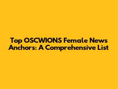 Top OSCWIONS Female News Anchors: A Comprehensive List