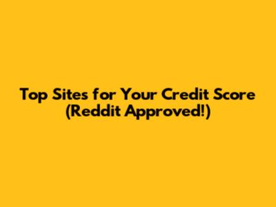 Top Sites for Your Credit Score (Reddit Approved!)