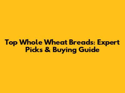 Top Whole Wheat Breads: Expert Picks & Buying Guide