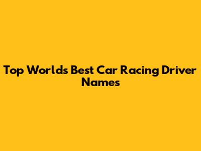 Top World's Best Car Racing Driver Names