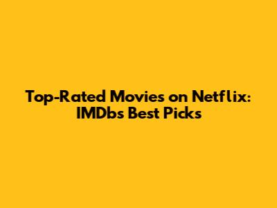 Top-Rated Movies on Netflix: IMDb's Best Picks
