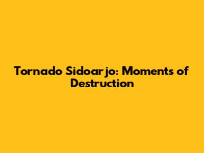 Tornado Sidoarjo: Moments of Destruction