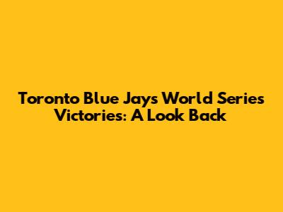 Toronto Blue Jays' World Series Victories: A Look Back