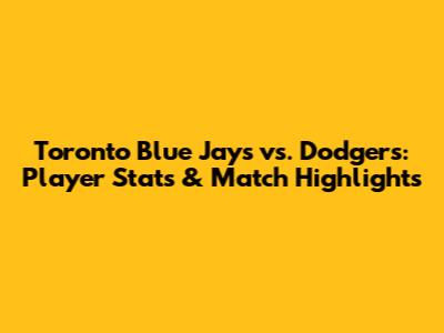 Toronto Blue Jays vs. Dodgers: Player Stats & Match Highlights