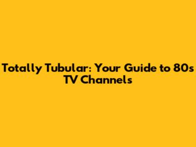 Totally Tubular: Your Guide to 80s TV Channels