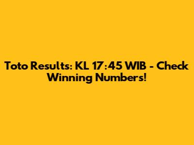 Toto Results: KL 17:45 WIB - Check Winning Numbers!