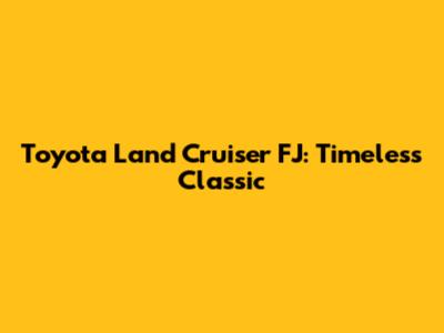 Toyota Land Cruiser FJ: Timeless Classic