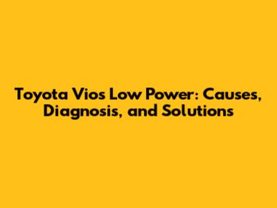 Toyota Vios Low Power: Causes, Diagnosis, and Solutions