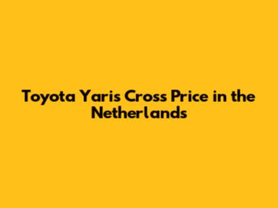 Toyota Yaris Cross Price in the Netherlands