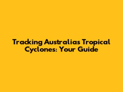 Tracking Australia's Tropical Cyclones: Your Guide