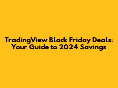 TradingView Black Friday Deals: Your Guide to 2024 Savings