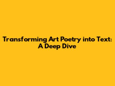 Transforming Art Poetry into Text: A Deep Dive