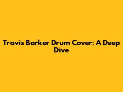 Travis Barker Drum Cover: A Deep Dive