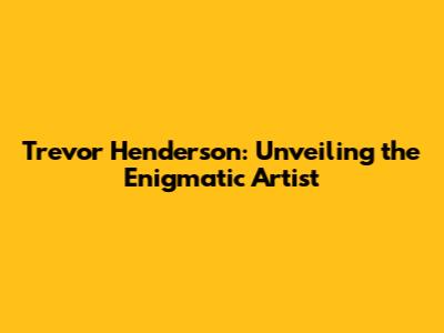 Trevor Henderson: Unveiling the Enigmatic Artist