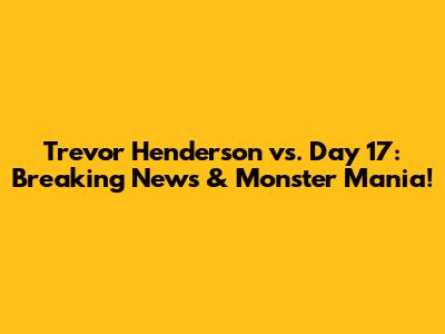 Trevor Henderson vs. Day 17: Breaking News & Monster Mania!