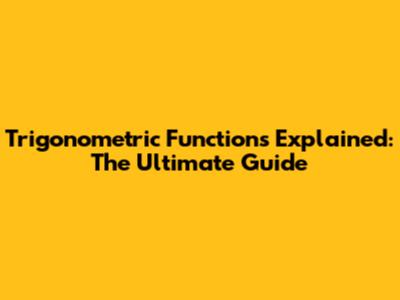Trigonometric Functions Explained: The Ultimate Guide