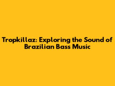 Tropkillaz: Exploring the Sound of Brazilian Bass Music