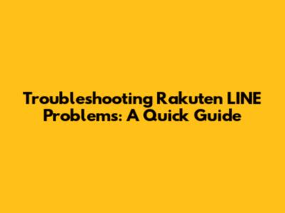 Troubleshooting Rakuten LINE Problems: A Quick Guide