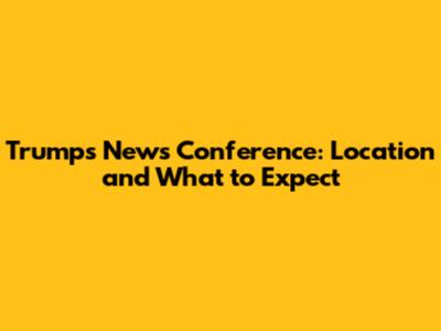 Trump's News Conference: Location and What to Expect