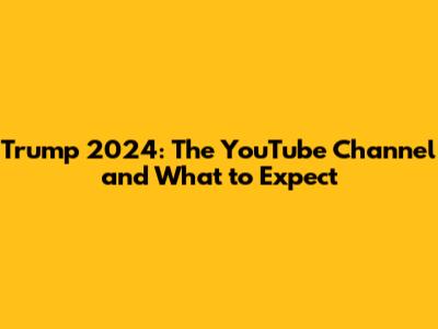 Trump 2024: The YouTube Channel and What to Expect