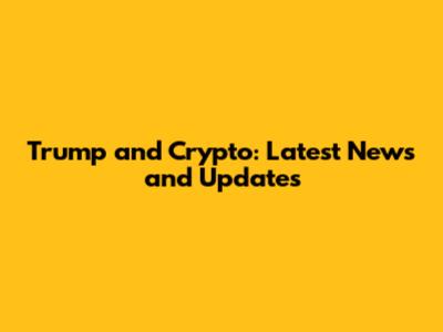 Trump and Crypto: Latest News and Updates