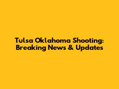 Tulsa Oklahoma Shooting: Breaking News & Updates