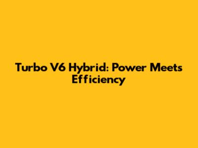 Turbo V6 Hybrid: Power Meets Efficiency