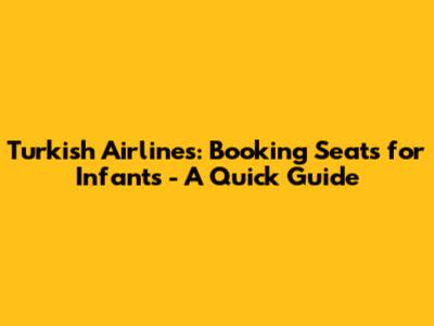 Turkish Airlines: Booking Seats for Infants - A Quick Guide