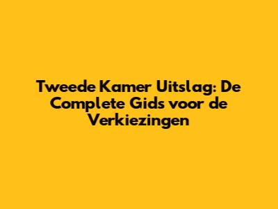 Tweede Kamer Uitslag: De Complete Gids voor de Verkiezingen