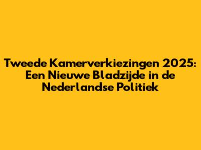 Tweede Kamerverkiezingen 2025: Een Nieuwe Bladzijde in de Nederlandse Politiek