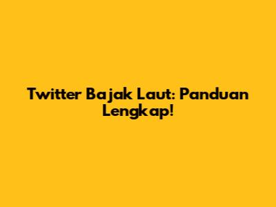 Twitter Bajak Laut: Panduan Lengkap!