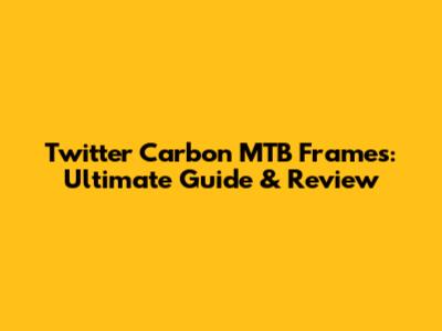 Twitter Carbon MTB Frames: Ultimate Guide & Review