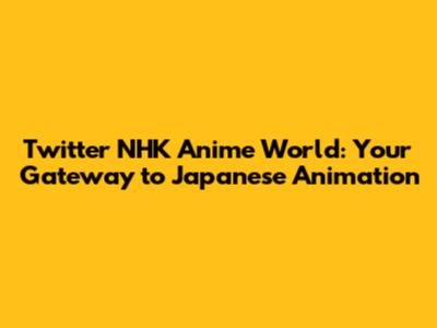 Twitter NHK Anime World: Your Gateway to Japanese Animation