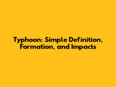Typhoon: Simple Definition, Formation, and Impacts