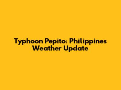 Typhoon Pepito: Philippines Weather Update