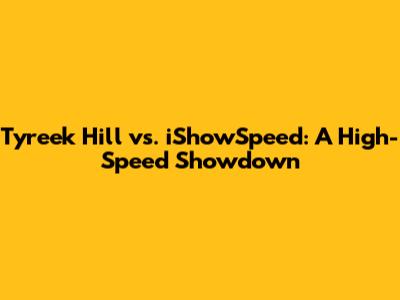 Tyreek Hill vs. iShowSpeed: A High-Speed Showdown