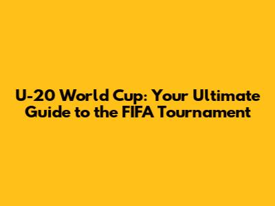U-20 World Cup: Your Ultimate Guide to the FIFA Tournament
