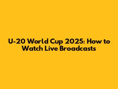 U-20 World Cup 2025: How to Watch Live Broadcasts