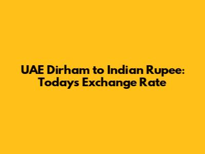 UAE Dirham to Indian Rupee: Today's Exchange Rate