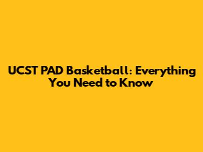 UCST PAD Basketball: Everything You Need to Know