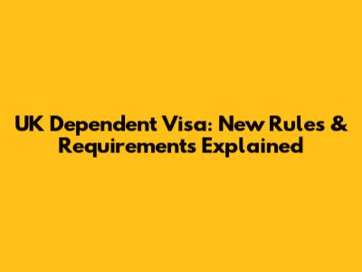 UK Dependent Visa: New Rules & Requirements Explained