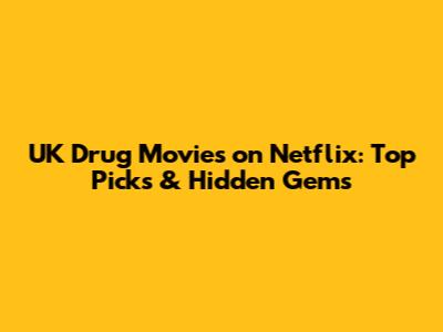 UK Drug Movies on Netflix: Top Picks & Hidden Gems
