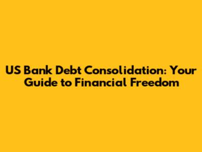 US Bank Debt Consolidation: Your Guide to Financial Freedom