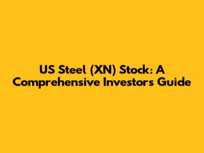 US Steel (XN) Stock: A Comprehensive Investor's Guide