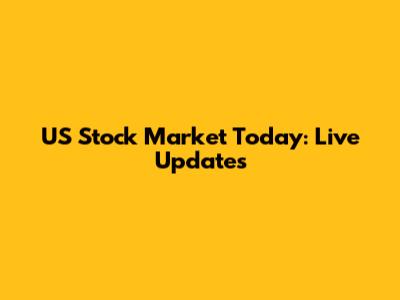 US Stock Market Today: Live Updates