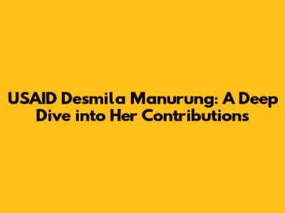 USAID Desmila Manurung: A Deep Dive into Her Contributions