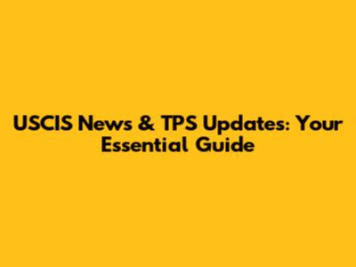 USCIS News & TPS Updates: Your Essential Guide